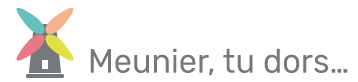 Meunier, tu dors...